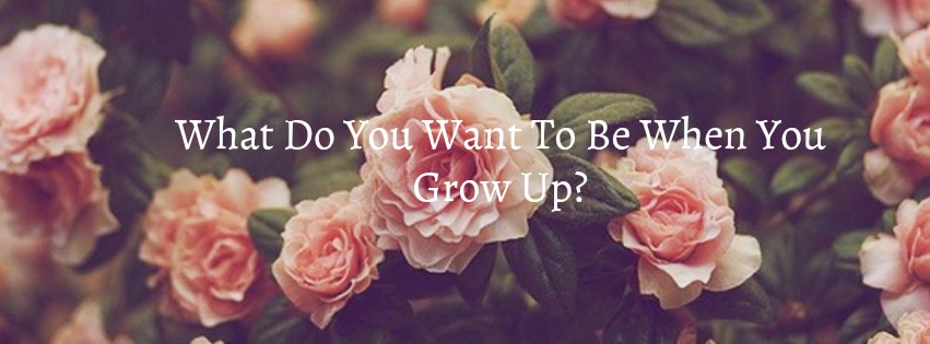 What do you want to be when you grow up?