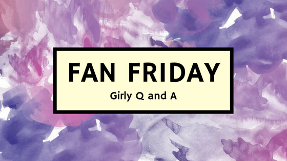 Fan Friday Girly Q and A !