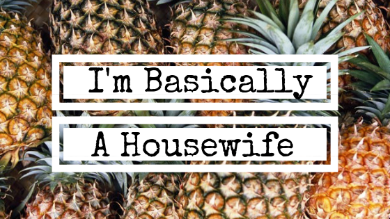 I’m basically a housewife.